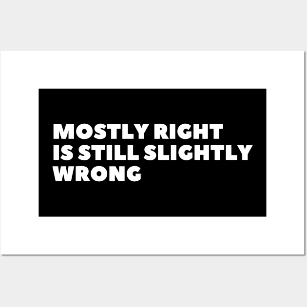 Mostly Right Is Still Slightly Wrong Wall Art by waltzart